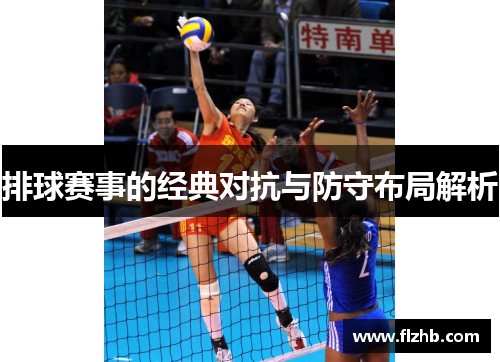 排球赛事的经典对抗与防守布局解析