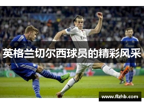 英格兰切尔西球员的精彩风采