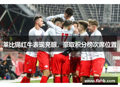 莱比锡红牛表现亮眼，豪取积分榜次席位置