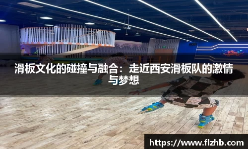 滑板文化的碰撞与融合：走近西安滑板队的激情与梦想